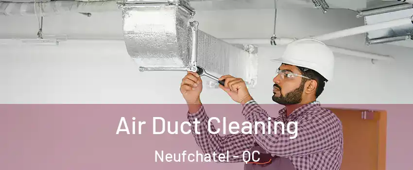 Air Duct Cleaning Neufchatel - QC