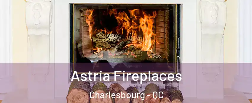  Astria Fireplaces Charlesbourg - QC