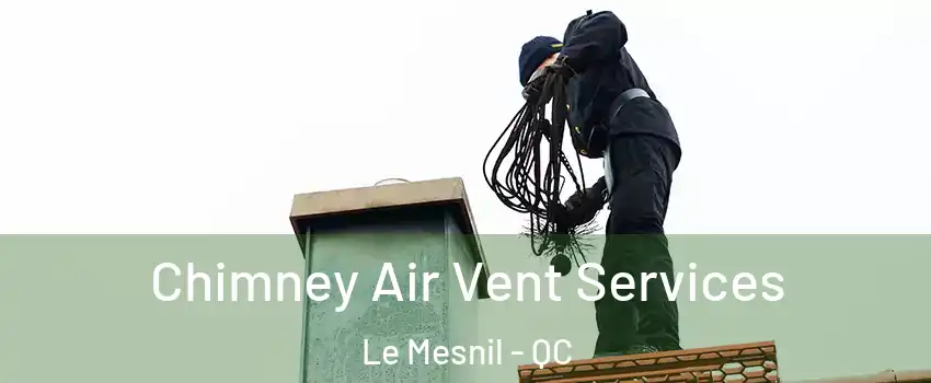  Chimney Air Vent Services Le Mesnil - QC