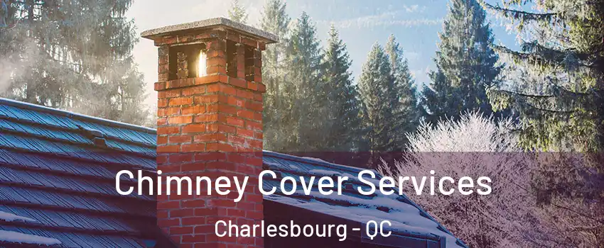  Chimney Cover Services Charlesbourg - QC