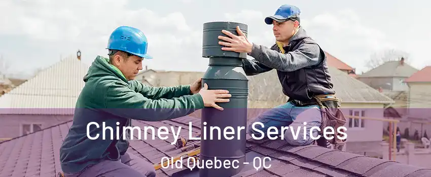 Chimney Liner Services Old Quebec - QC