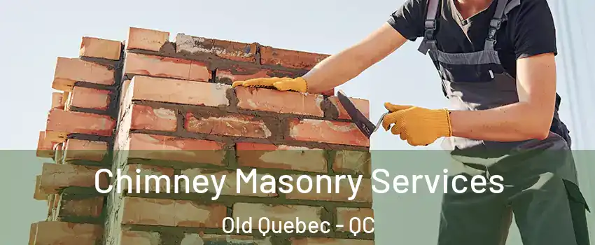Chimney Masonry Services Old Quebec - QC