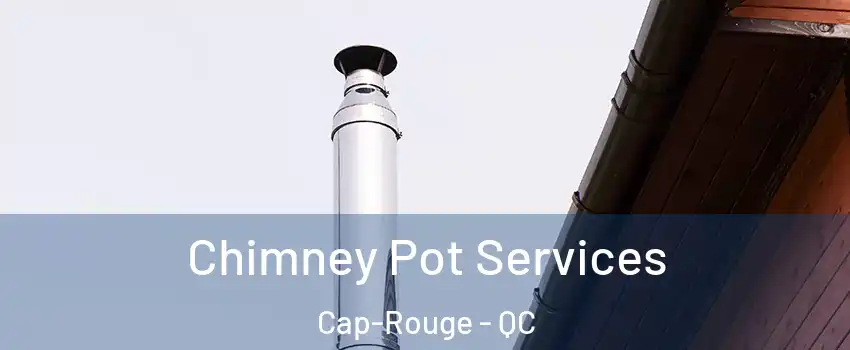 Chimney Pot Services Cap-Rouge - QC