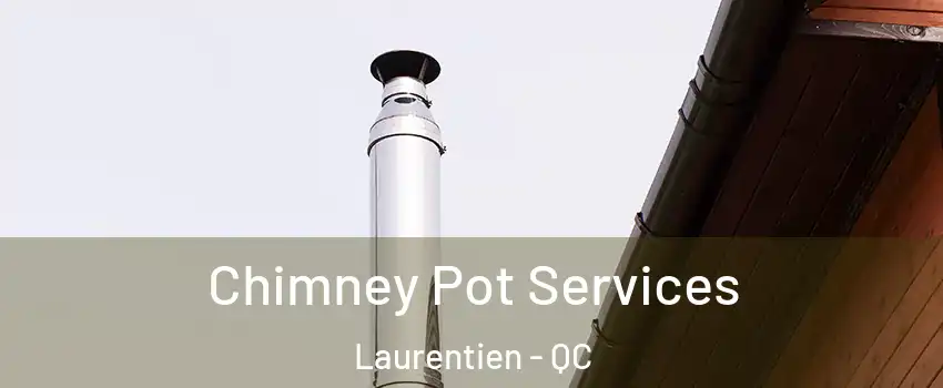Chimney Pot Services Laurentien - QC