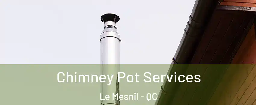 Chimney Pot Services Le Mesnil - QC