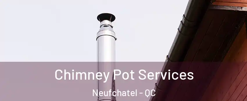  Chimney Pot Services Neufchatel - QC