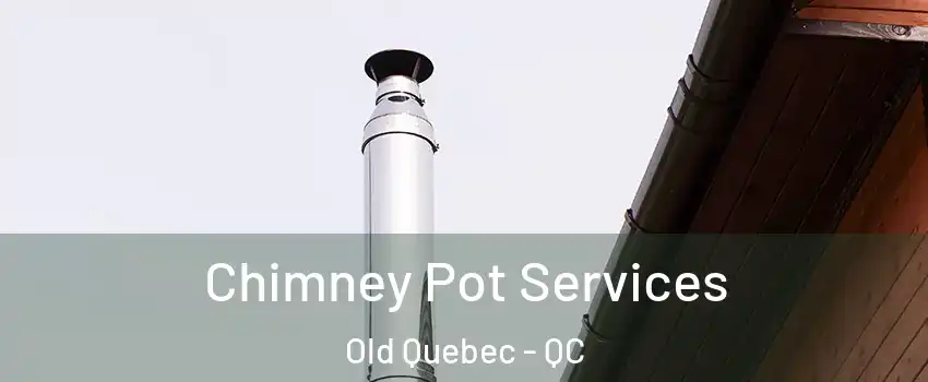 Chimney Pot Services Old Quebec - QC