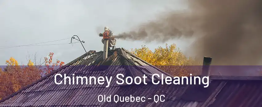  Chimney Soot Cleaning Old Quebec - QC