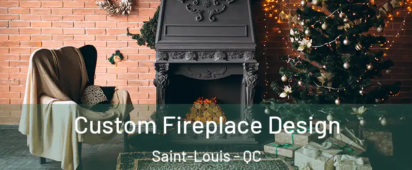  Custom Fireplace Design Saint-Louis - QC