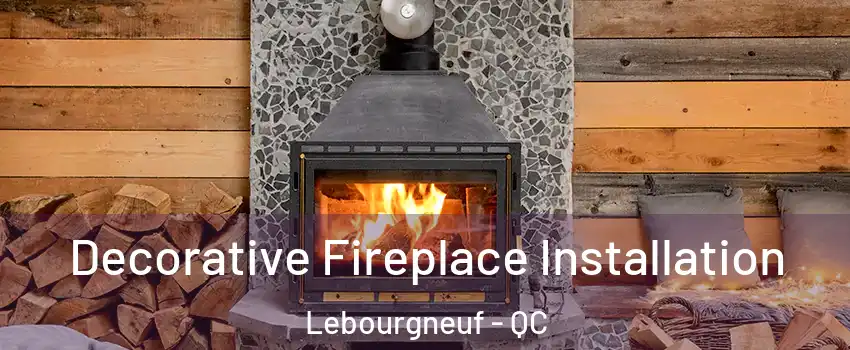 Decorative Fireplace Installation Lebourgneuf - QC