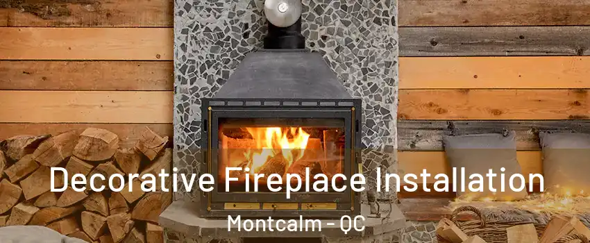 Decorative Fireplace Installation Montcalm - QC