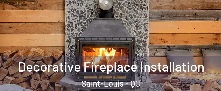  Decorative Fireplace Installation Saint-Louis - QC
