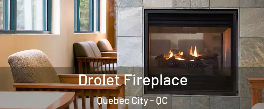  Drolet Fireplace Quebec City - QC