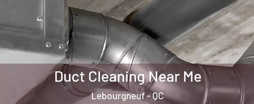  Duct Cleaning Near Me Lebourgneuf - QC