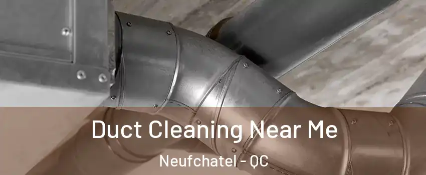 Duct Cleaning Near Me Neufchatel - QC