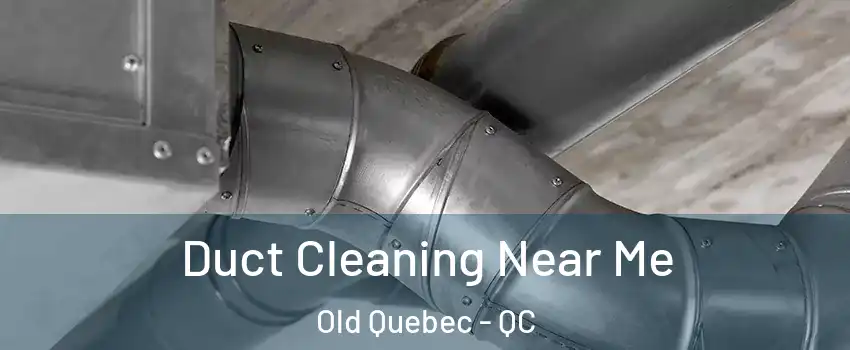  Duct Cleaning Near Me Old Quebec - QC