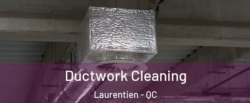 Ductwork Cleaning Laurentien - QC