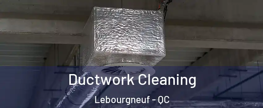  Ductwork Cleaning Lebourgneuf - QC
