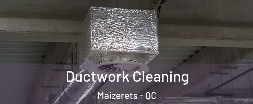 Ductwork Cleaning Maizerets - QC