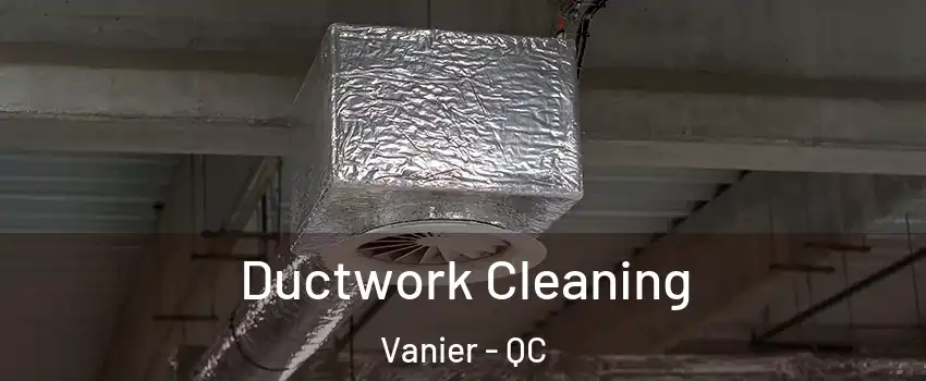  Ductwork Cleaning Vanier - QC