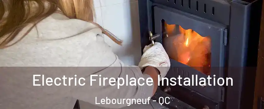  Electric Fireplace Installation Lebourgneuf - QC