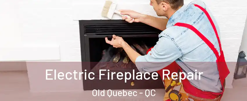  Electric Fireplace Repair Old Quebec - QC