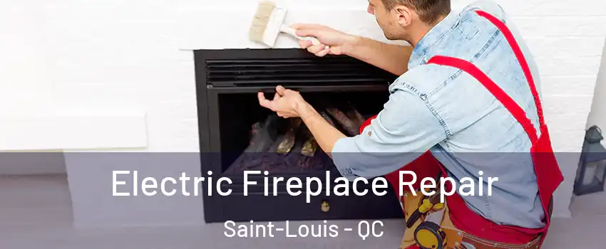 Electric Fireplace Repair Saint-Louis - QC