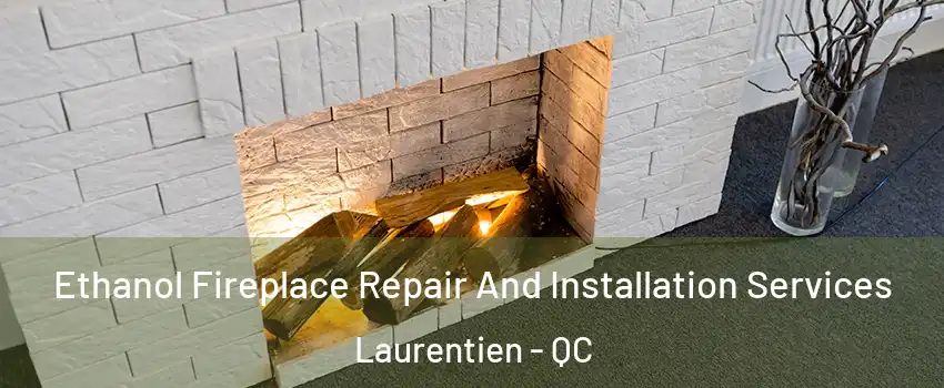  Ethanol Fireplace Repair And Installation Services Laurentien - QC