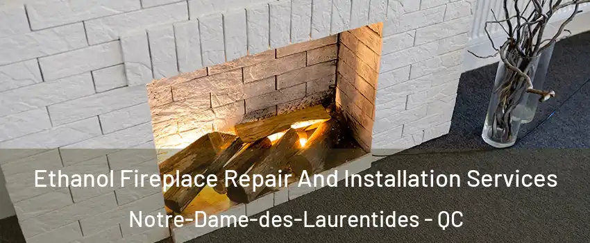 Ethanol Fireplace Repair And Installation Services Notre-Dame-des-Laurentides - QC