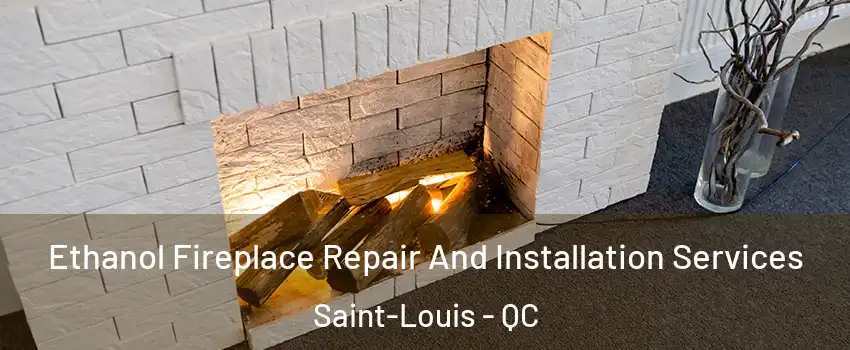 Ethanol Fireplace Repair And Installation Services Saint-Louis - QC