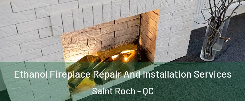  Ethanol Fireplace Repair And Installation Services Saint Roch - QC