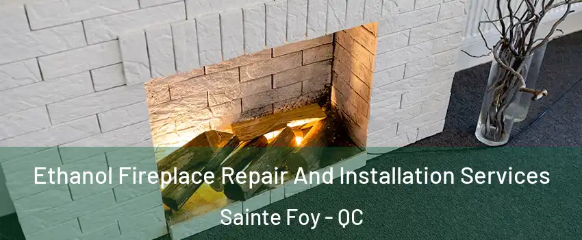  Ethanol Fireplace Repair And Installation Services Sainte Foy - QC