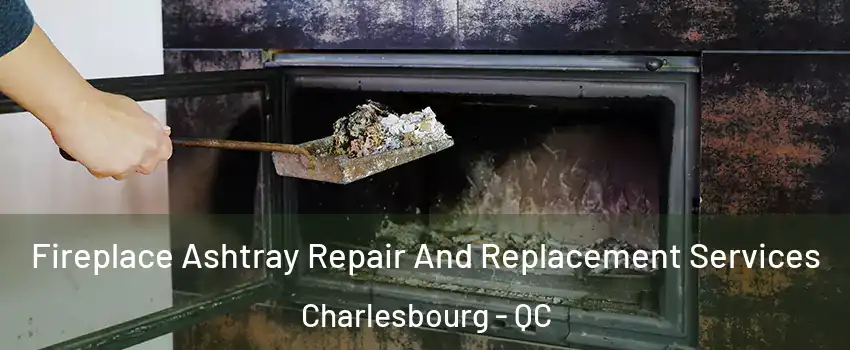  Fireplace Ashtray Repair And Replacement Services Charlesbourg - QC