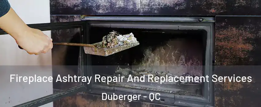 Fireplace Ashtray Repair And Replacement Services Duberger - QC
