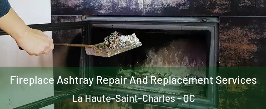  Fireplace Ashtray Repair And Replacement Services La Haute-Saint-Charles - QC