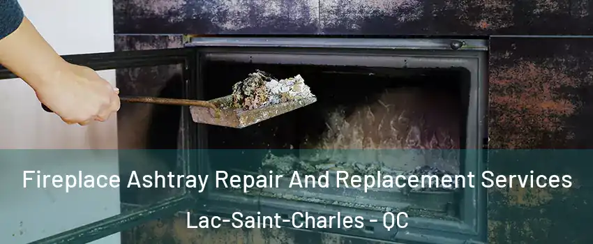 Fireplace Ashtray Repair And Replacement Services Lac-Saint-Charles - QC