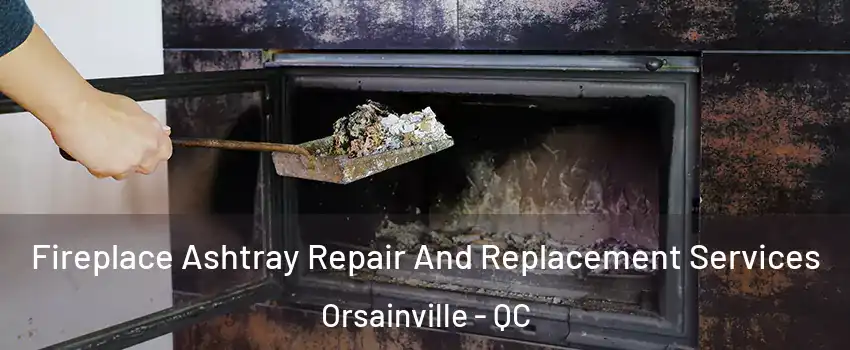  Fireplace Ashtray Repair And Replacement Services Orsainville - QC