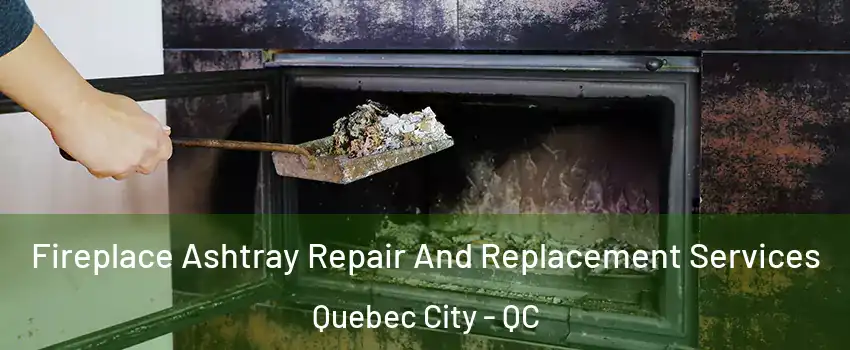  Fireplace Ashtray Repair And Replacement Services Quebec City - QC