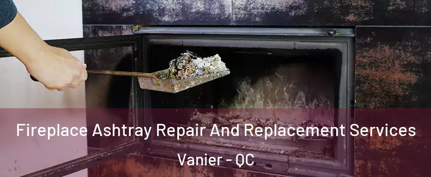 Fireplace Ashtray Repair And Replacement Services Vanier - QC