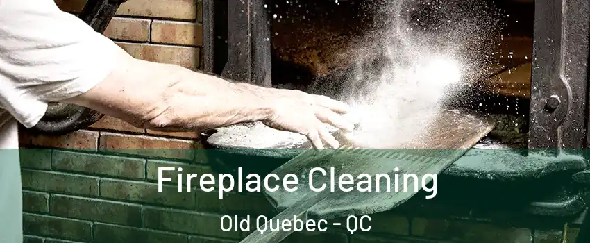 Fireplace Cleaning Old Quebec - QC
