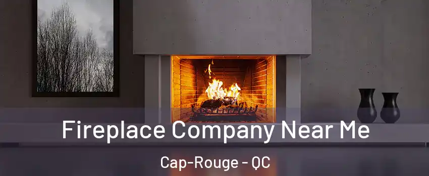 Fireplace Company Near Me Cap-Rouge - QC