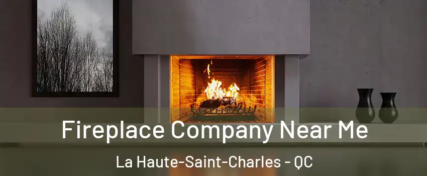  Fireplace Company Near Me La Haute-Saint-Charles - QC