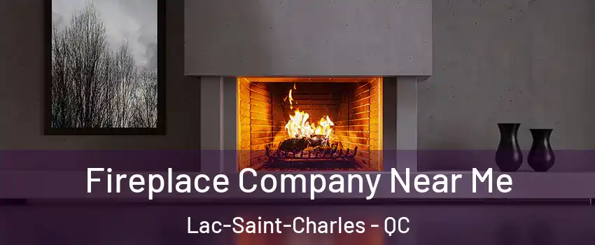  Fireplace Company Near Me Lac-Saint-Charles - QC