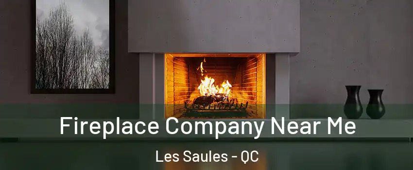  Fireplace Company Near Me Les Saules - QC