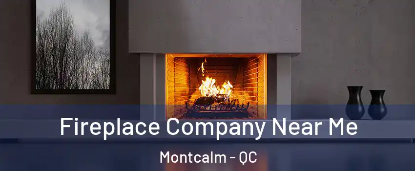  Fireplace Company Near Me Montcalm - QC