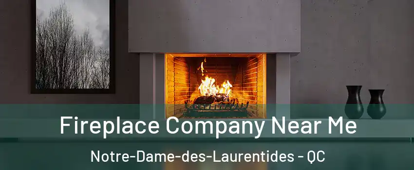  Fireplace Company Near Me Notre-Dame-des-Laurentides - QC