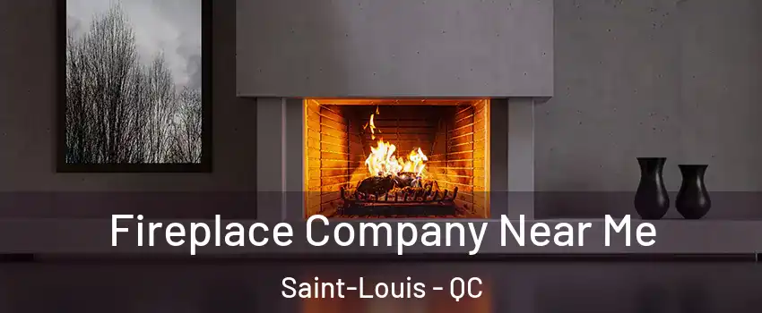  Fireplace Company Near Me Saint-Louis - QC