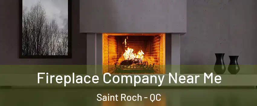  Fireplace Company Near Me Saint Roch - QC