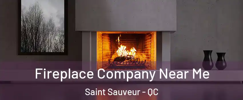  Fireplace Company Near Me Saint Sauveur - QC
