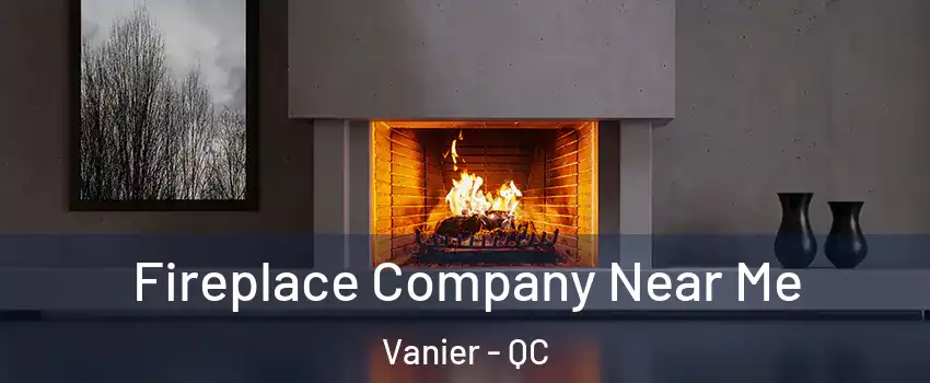  Fireplace Company Near Me Vanier - QC